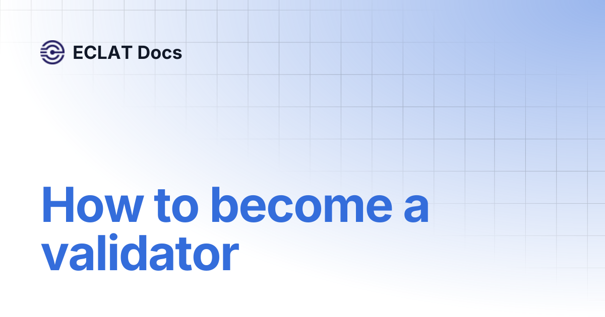 How to become a validator | ECLAT Docs